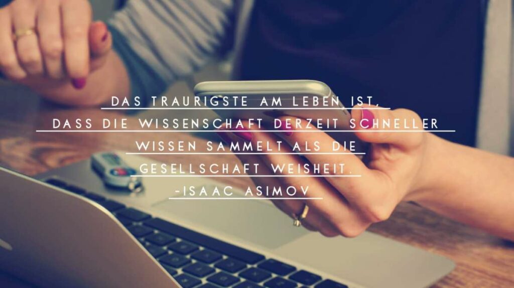 Isaac Asimov - Das Traurigste am Leben ist, dass die Wissenschaft derzeit schneller Wissen sammel als die Gesellschaft Weisheit.